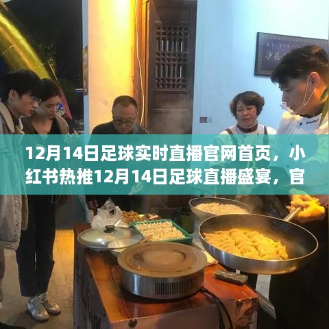 12月14日足球直播盛宴，官网首页精彩纷呈，小红书热推实况