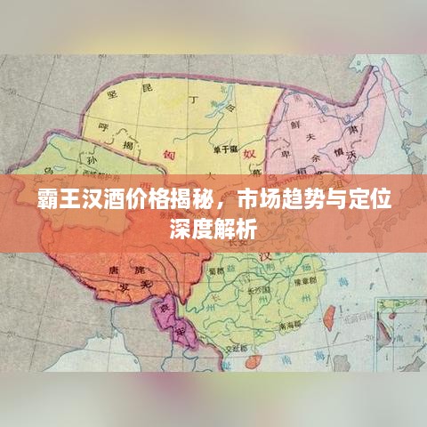 霸王汉酒价格揭秘，市场趋势与定位深度解析