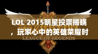 LOL 2015明星投票揭晓，玩家心中的英雄荣耀时刻！