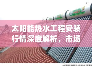 太阳能热水工程安装行情深度解析，市场趋势与前景展望