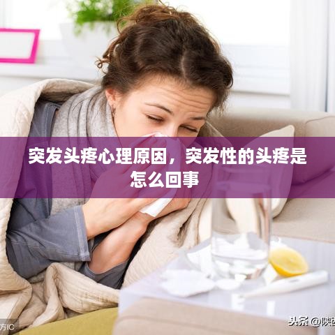 突发头疼心理原因，突发性的头疼是怎么回事 