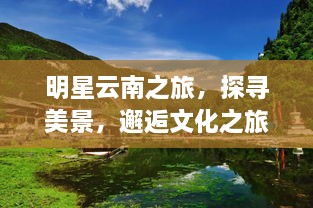 明星云南之旅，探寻美景，邂逅文化之旅