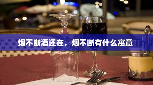 烟不断酒还在，烟不断有什么寓意 