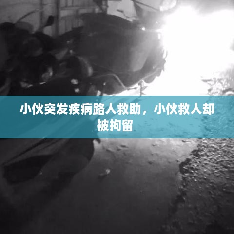 小伙突发疾病路人救助，小伙救人却被拘留 