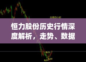 恒力股份历史行情深度解析，走势、数据与策略一网打尽