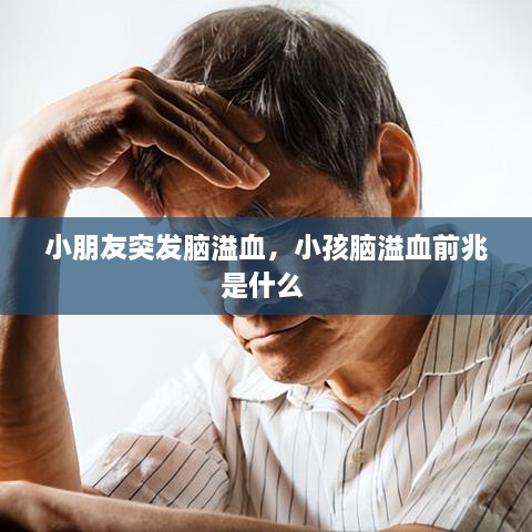 小朋友突发脑溢血，小孩脑溢血前兆是什么 