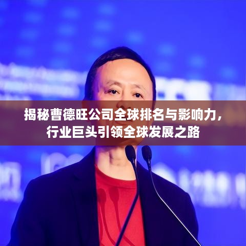 揭秘曹德旺公司全球排名与影响力，行业巨头引领全球发展之路