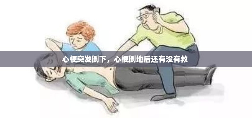 心梗突发倒下，心梗倒地后还有没有救 