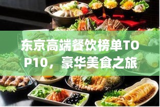 东京高端餐饮榜单TOP10，豪华美食之旅必选之选