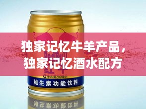 独家记忆牛羊产品，独家记忆酒水配方 