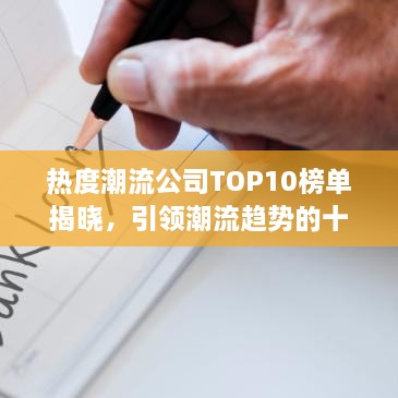 热度潮流公司TOP10榜单揭晓，引领潮流趋势的十大公司排名！