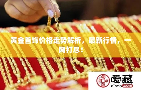 黄金首饰价格走势解析，最新行情，一网打尽！