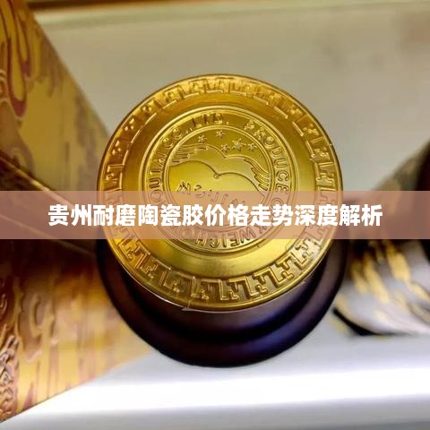 贵州耐磨陶瓷胶价格走势深度解析