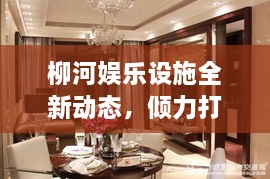 柳河娱乐设施全新动态，倾力打造优质休闲体验