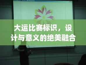 大运比赛标识，设计与意义的绝美融合风采展现！