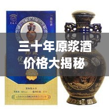 三十年原浆酒价格大揭秘，最新价格表全面呈现！