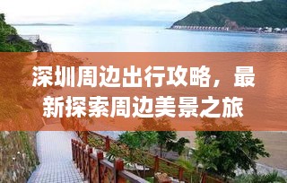 深圳周边出行攻略，最新探索周边美景之旅