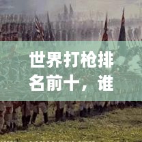 世界打枪排名前十，谁是最强射击高手？
