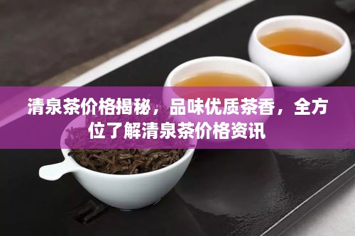 清泉茶价格揭秘，品味优质茶香，全方位了解清泉茶价格资讯