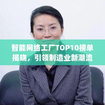 智能网络工厂TOP10榜单揭晓，引领制造业新潮流的领跑者