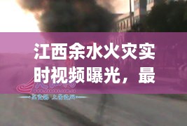 江西余水火灾实时视频曝光，最新消息报道来袭