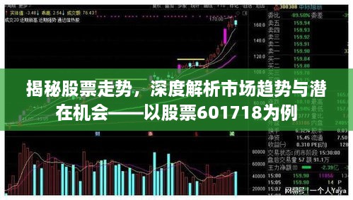 揭秘股票走势，深度解析市场趋势与潜在机会——以股票601718为例