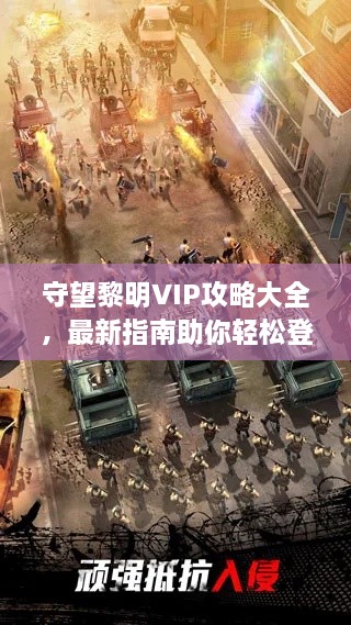 守望黎明VIP攻略大全，最新指南助你轻松登顶游戏！