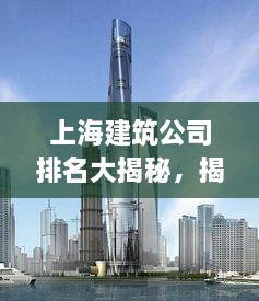 上海建筑公司排名大揭秘，揭秘影响力榜单！