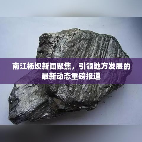 南江杨坝新闻聚焦，引领地方发展的最新动态重磅报道