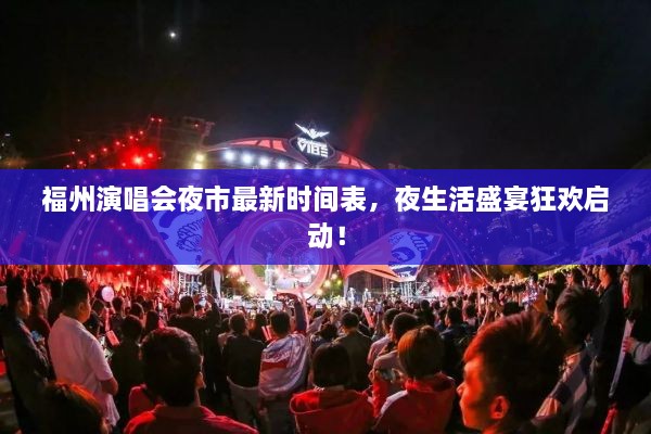 福州演唱会夜市最新时间表，夜生活盛宴狂欢启动！