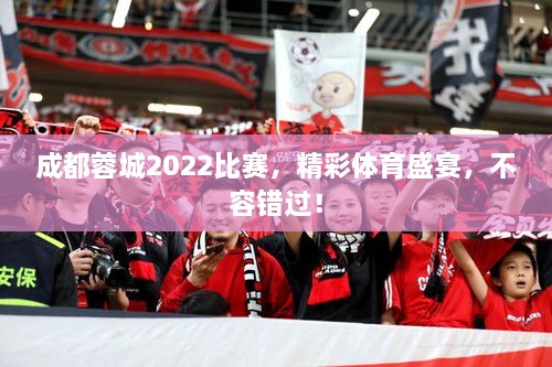 成都蓉城2022比赛，精彩体育盛宴，不容错过！