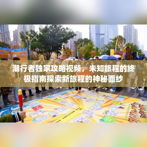 潮行者独家攻略视频，未知旅程的终极指南探索新旅程的神秘面纱