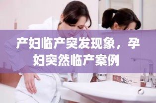 产妇临产突发现象，孕妇突然临产案例 