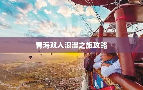 青海双人浪漫之旅攻略