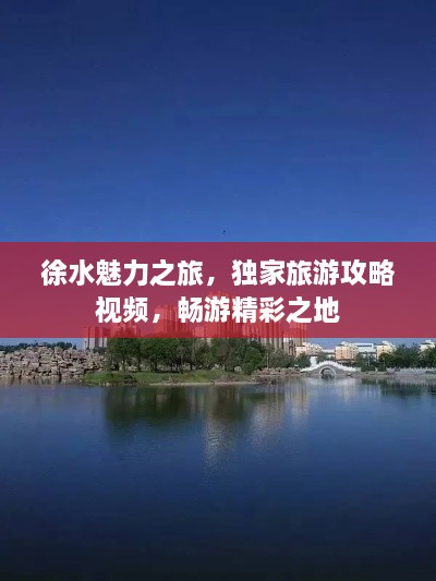 徐水魅力之旅，独家旅游攻略视频，畅游精彩之地