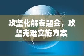 攻坚化解专题会，攻坚克难实施方案 