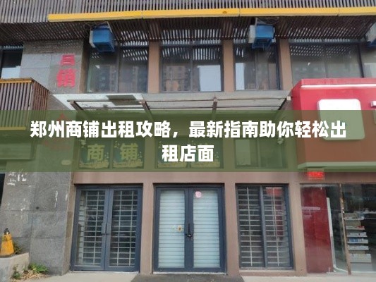 郑州商铺出租攻略，最新指南助你轻松出租店面