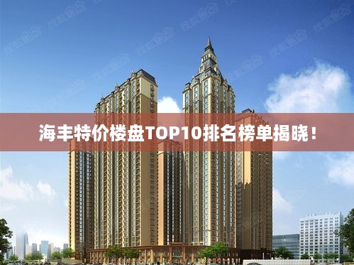 海丰特价楼盘TOP10排名榜单揭晓！