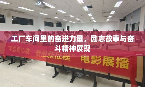 工厂车间里的奋进力量，励志故事与奋斗精神展现