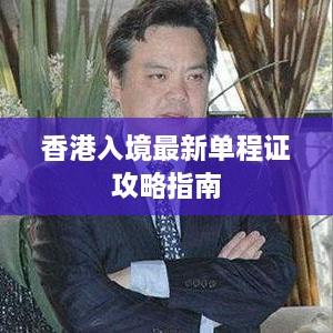 香港入境最新单程证攻略指南