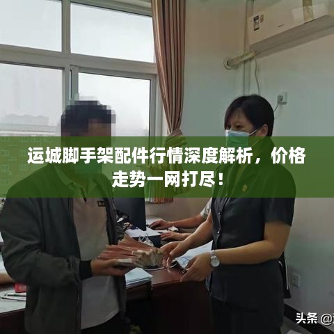 运城脚手架配件行情深度解析，价格走势一网打尽！