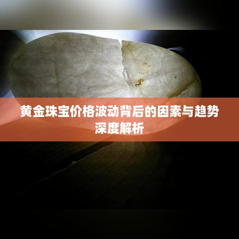 黄金珠宝价格波动背后的因素与趋势深度解析