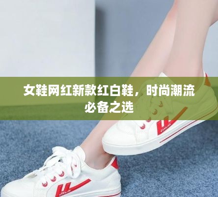 女鞋网红新款红白鞋，时尚潮流必备之选