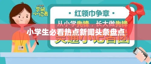 小学生必看热点新闻头条盘点