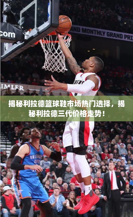 揭秘利拉德篮球鞋市场热门选择，揭秘利拉德三代价格走势！