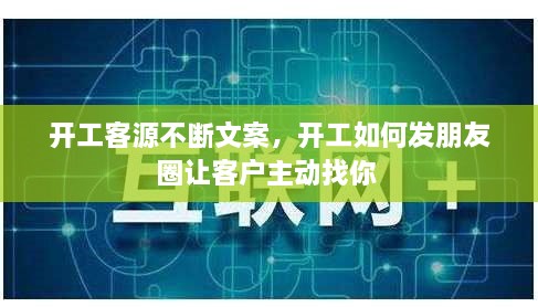 开工客源不断文案，开工如何发朋友圈让客户主动找你 