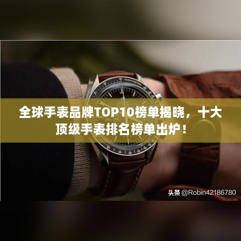 全球手表品牌TOP10榜单揭晓，十大顶级手表排名榜单出炉！