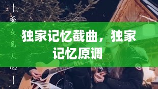 独家记忆截曲，独家记忆原调 