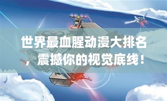 世界最血腥动漫大排名，震撼你的视觉底线！