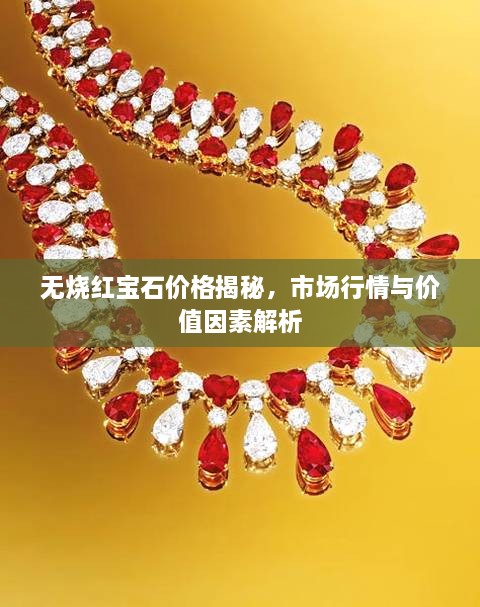 无烧红宝石价格揭秘，市场行情与价值因素解析